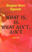 osho what is, is, what ain't, ain't